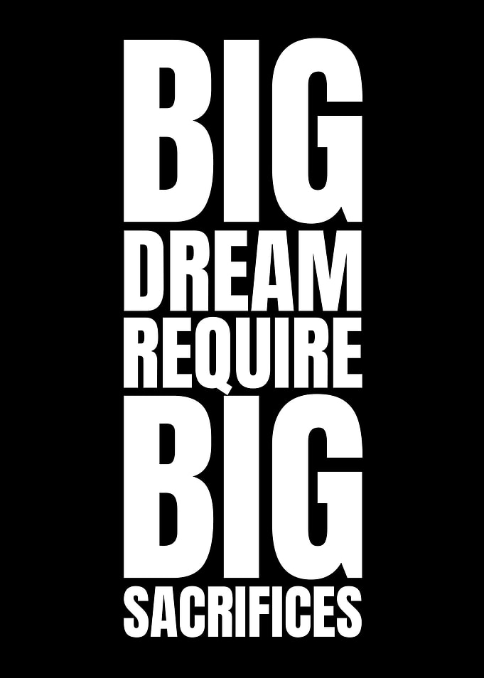 Big Dreams Require Big Sacrifices