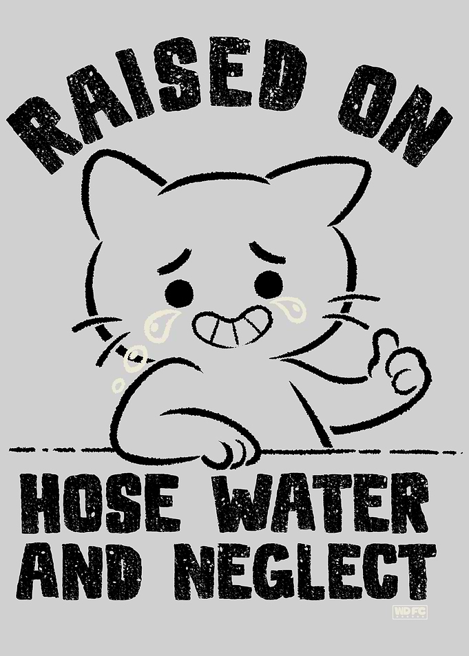 Raised on Hose Water and Neglect
