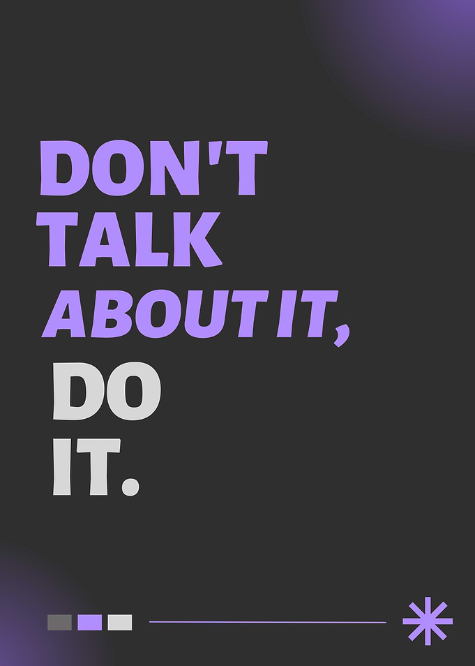 Don't Talk About It, Do It.