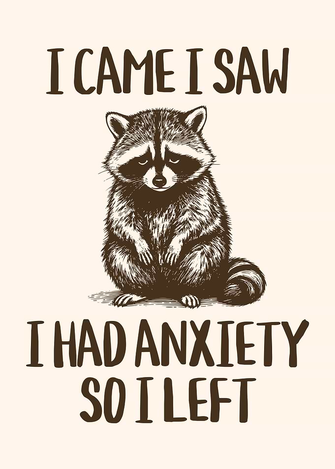 I Came I Saw I Had Anxiety So I Left Sad Raccoon Anxiety Humor