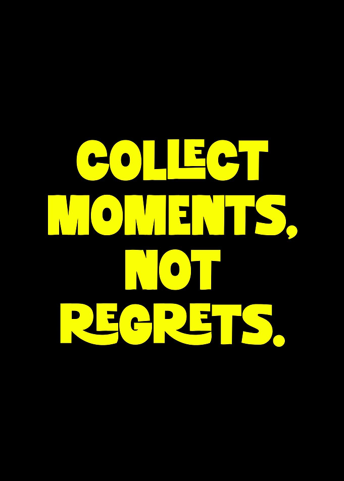 Collect Moments, Not Regrets