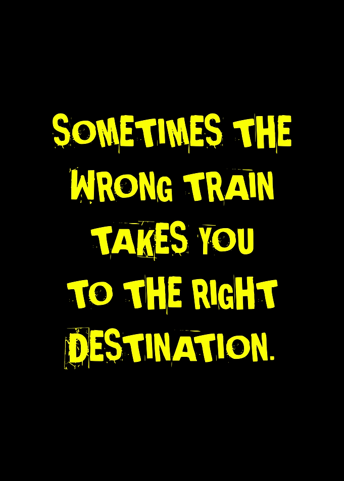 Inspirational Quote: Wrong Train, Right Destination