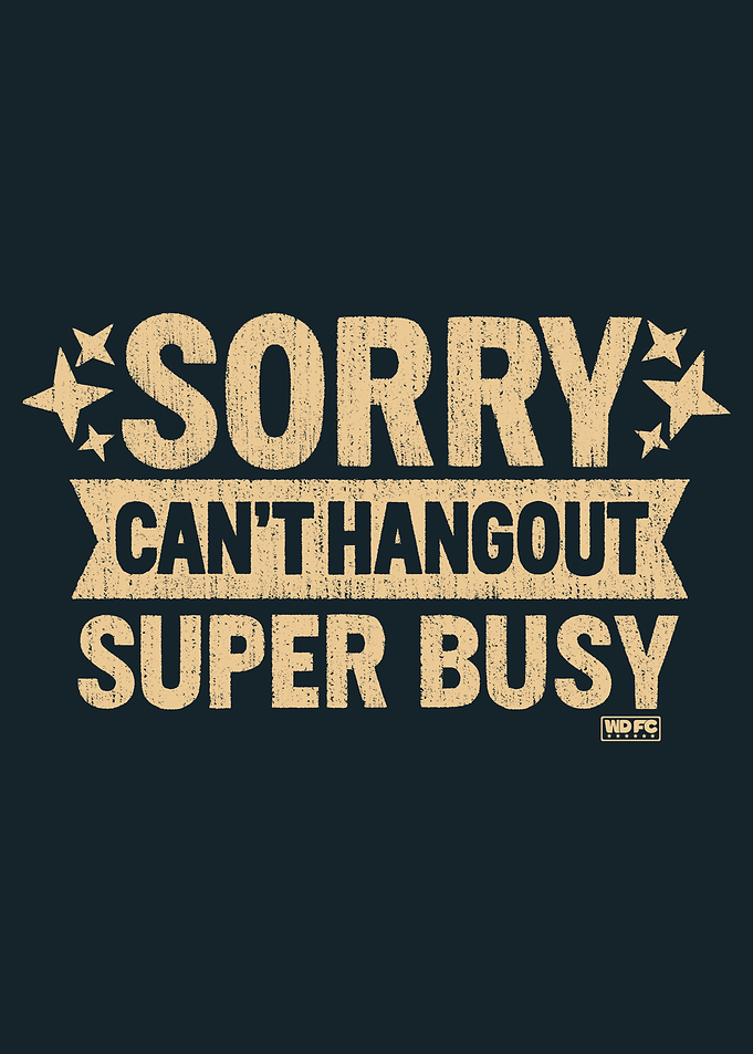 Sorry Can't Hangout Super Busy