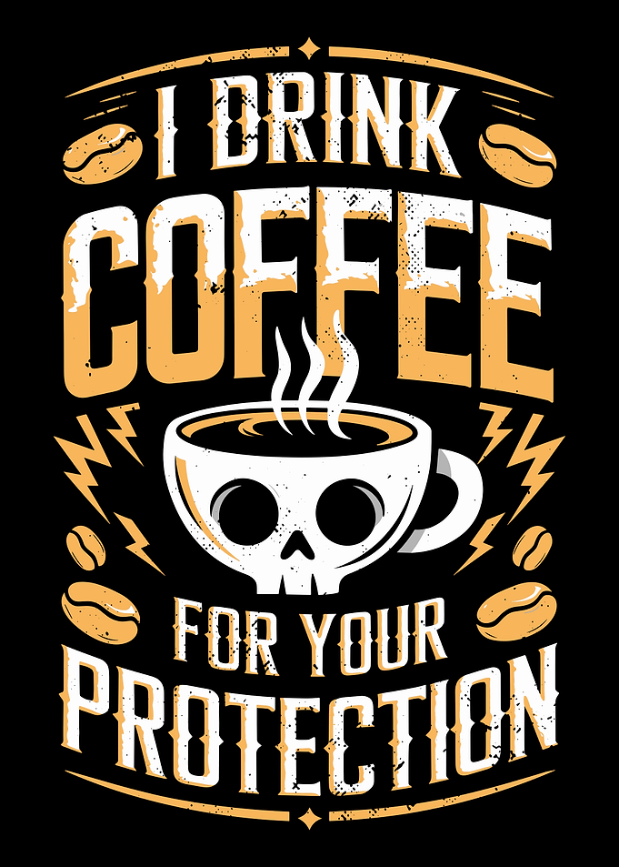I Drink Coffee For Your Protection