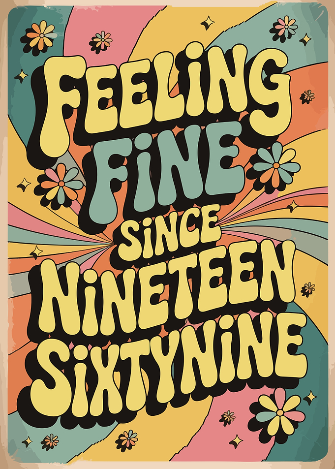 Feeling Fine Since Nineteen Sixty-Nine