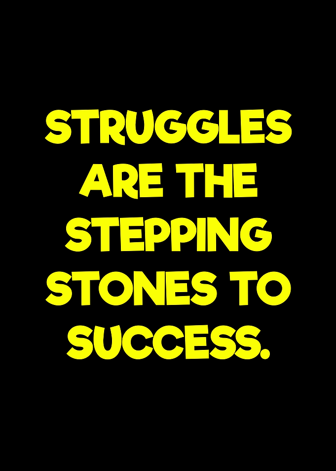 Struggles are the stepping stones