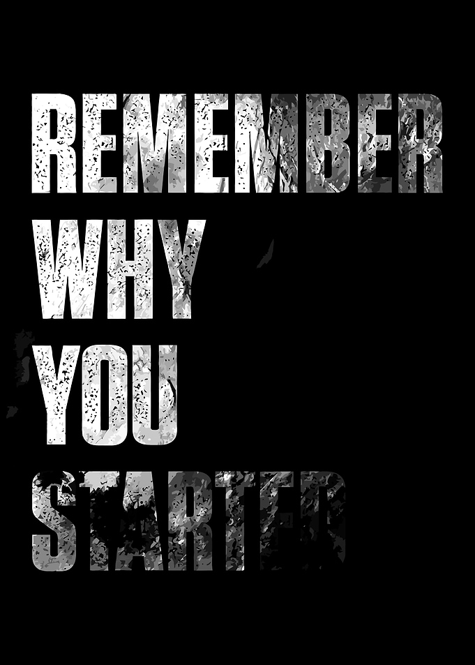 Remember Why You Started
