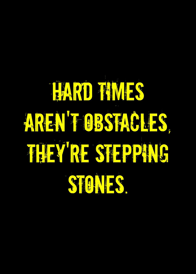 Inspirational Quote: Hard Times Stepping Stones