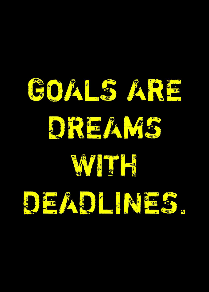 Goals are dreams with deadlines