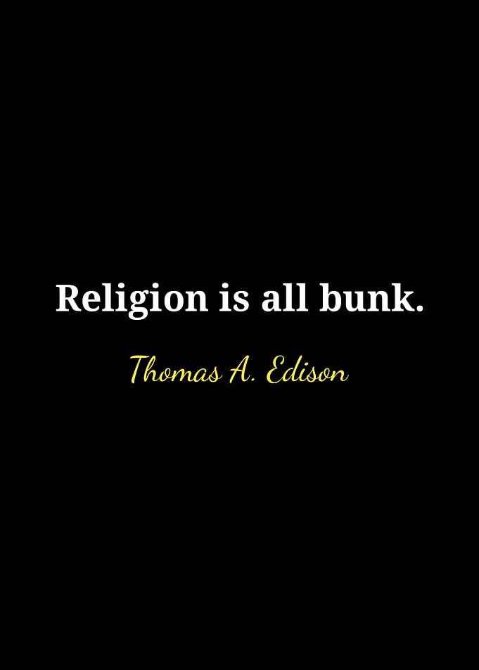 Religion is all bunk. Edison quote