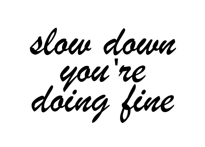 Slow Down, You're Doing Fine