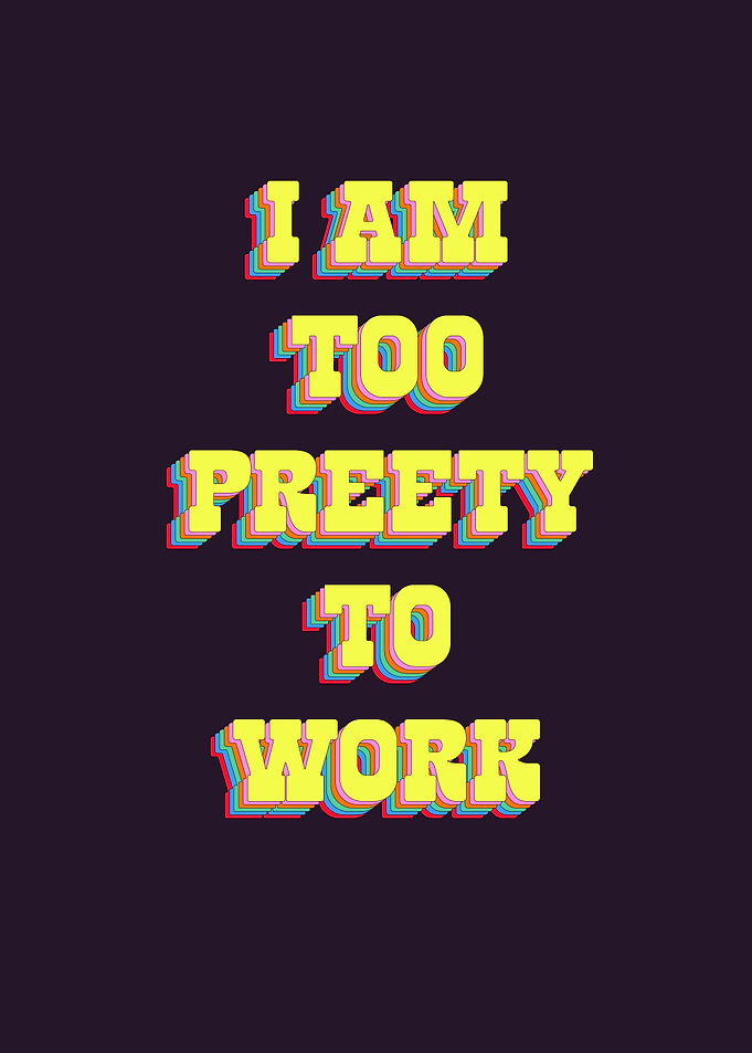 I am too pretty to work