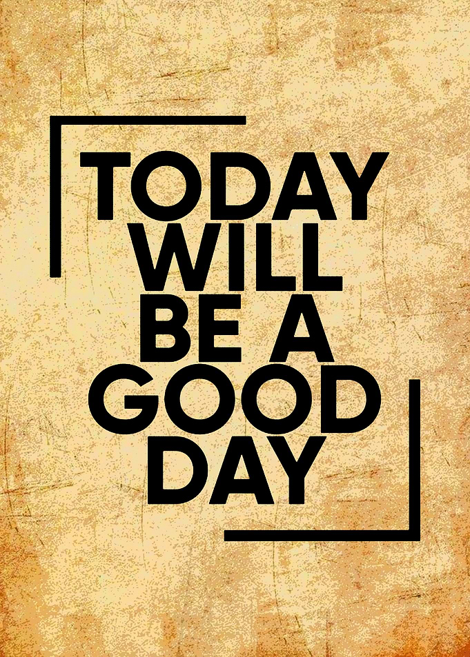 Today Will Be A Good Day