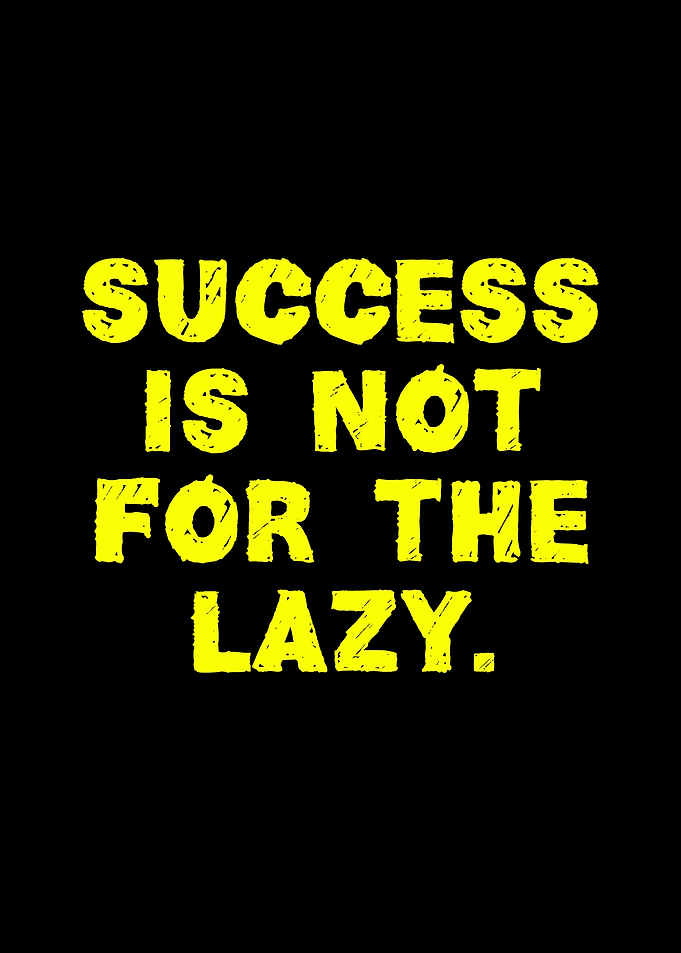 Success is not for the lazy