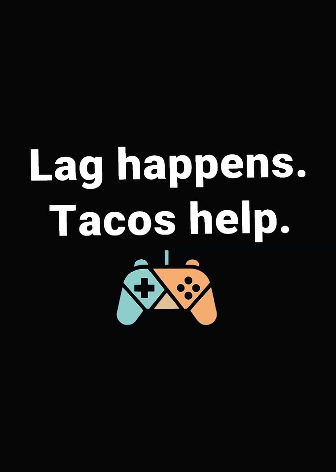 Lag Happens, Tacos Help Gaming Humor