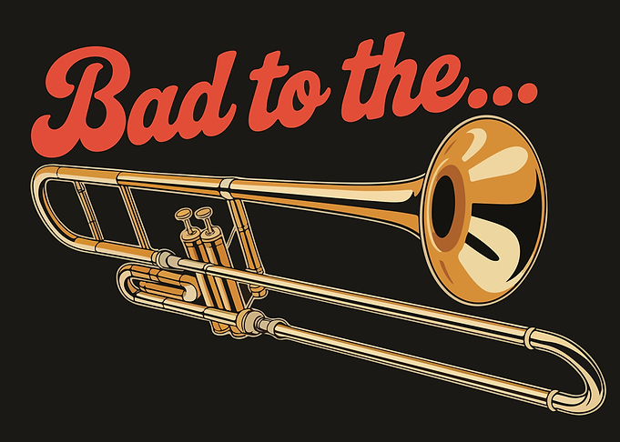 Bad to the Trombone