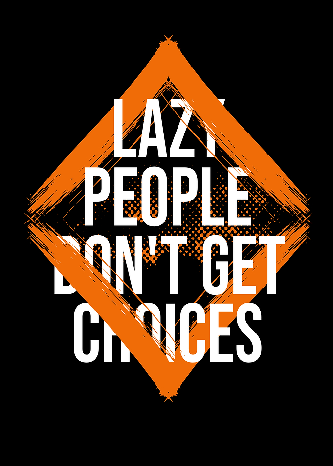 Lazy People Don't Get Choices