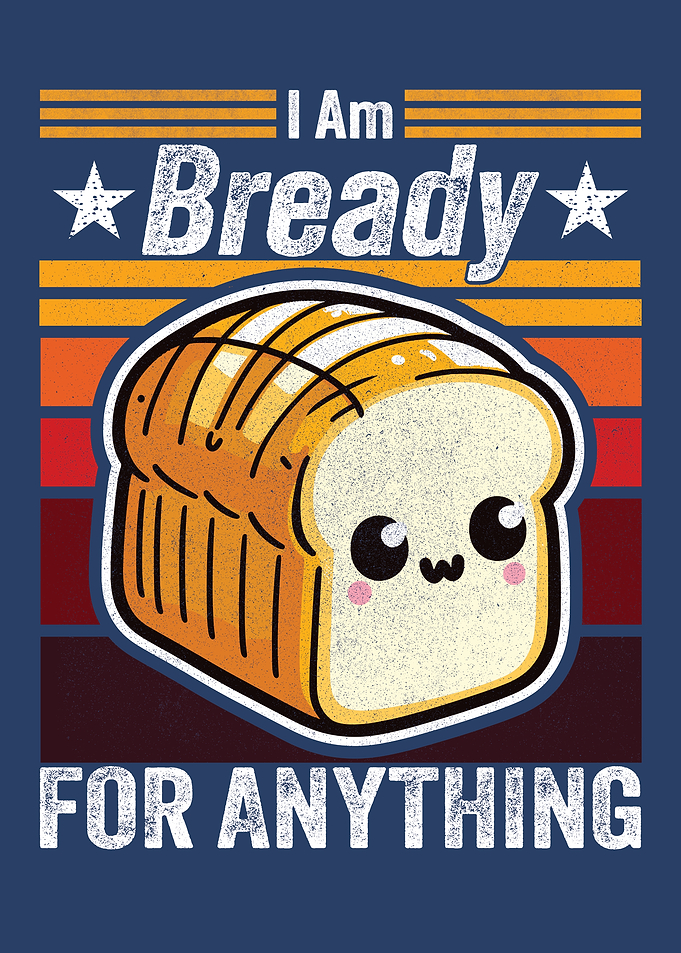 I am Bready for Anything