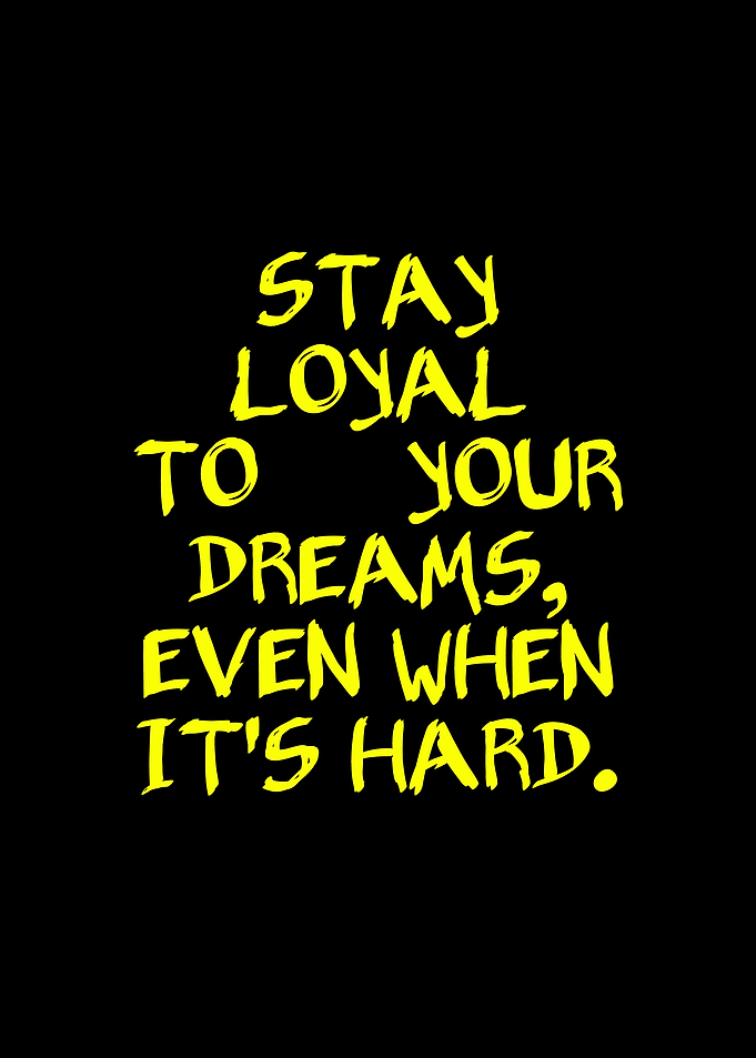 Stay Loyal to Your Dreams