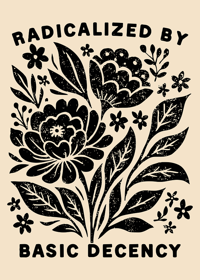 Radicalized by Basic Decency Floral Art