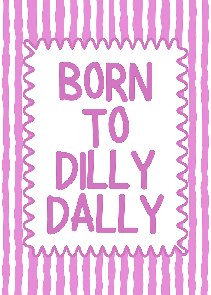 Born to Dilly Dally