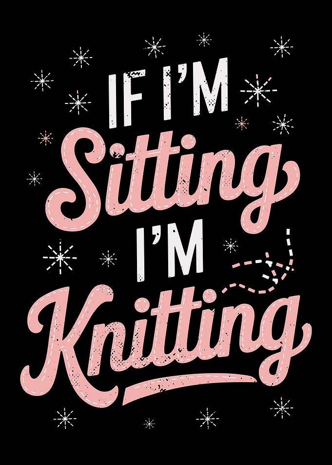 Funny Knitting Quote Art If I'm Sitting, I'm Knitting