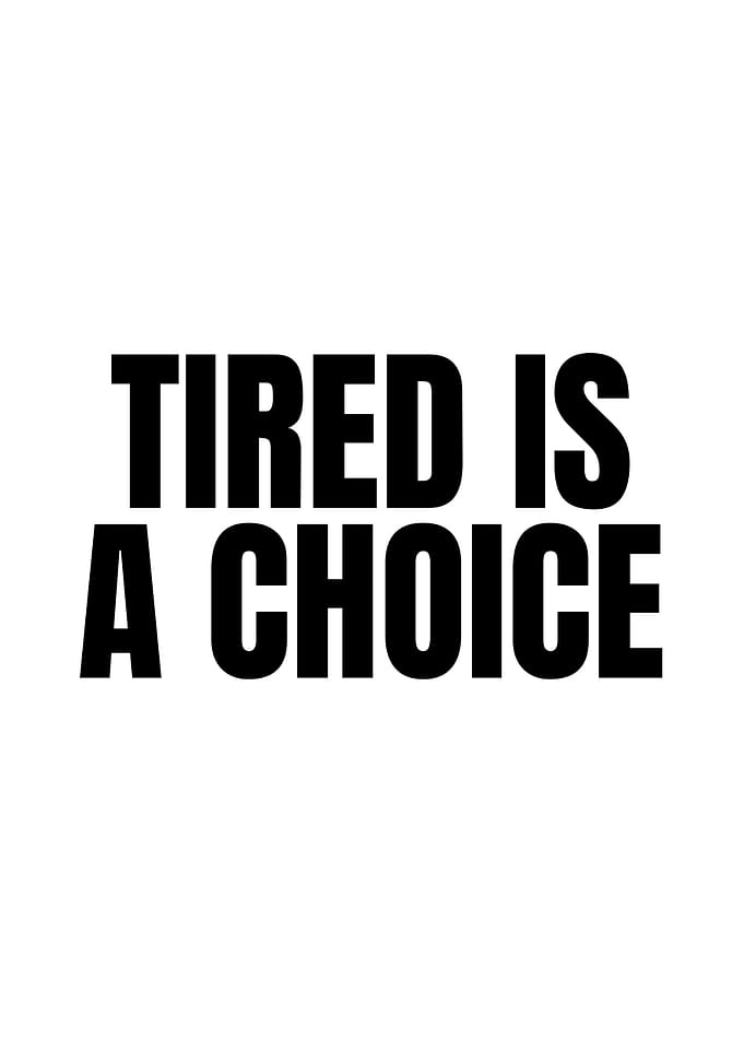 Tired is a Choice