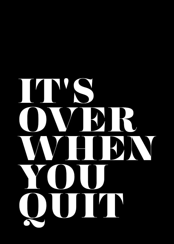 It's Over When You Quit