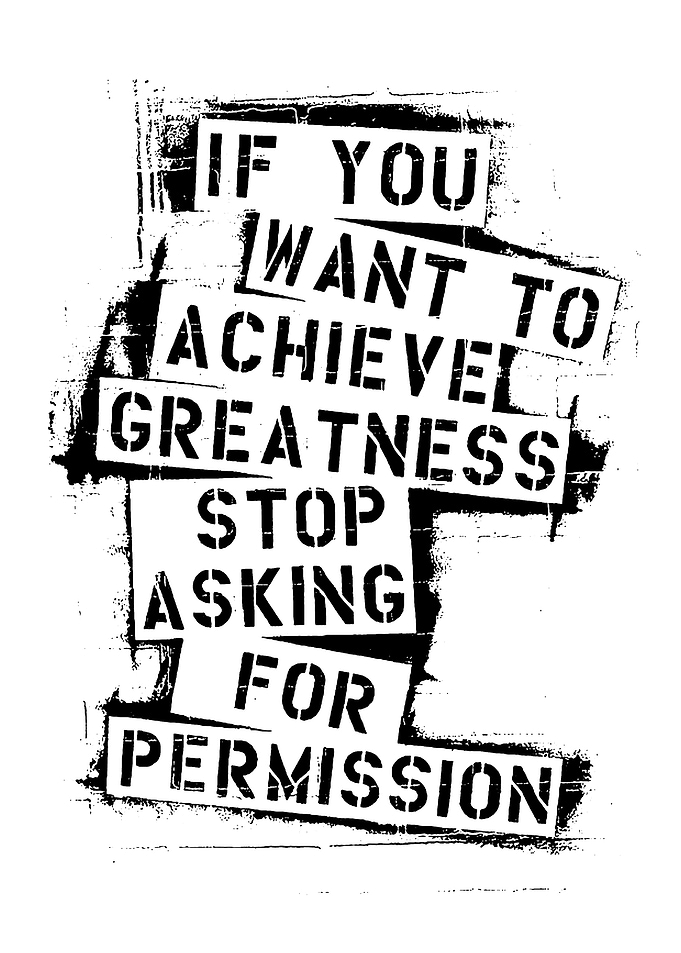 Achieve Greatness: Stop Asking Permission
