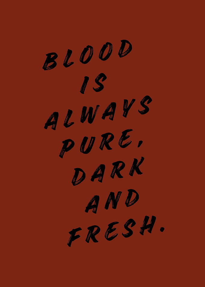 Blood is always pure, dark and fresh.