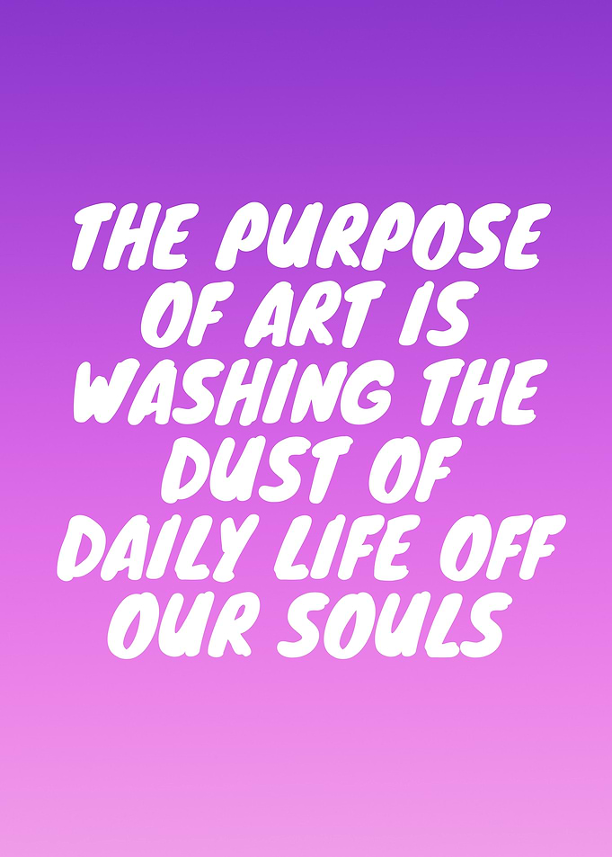 Art washes the dust of daily life