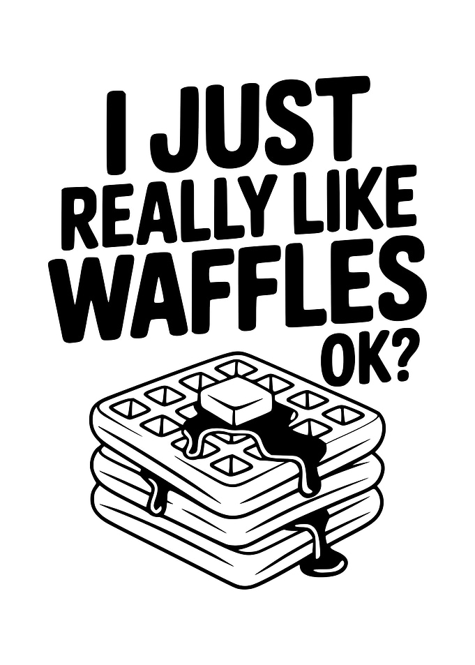 I Just Really Like Waffles