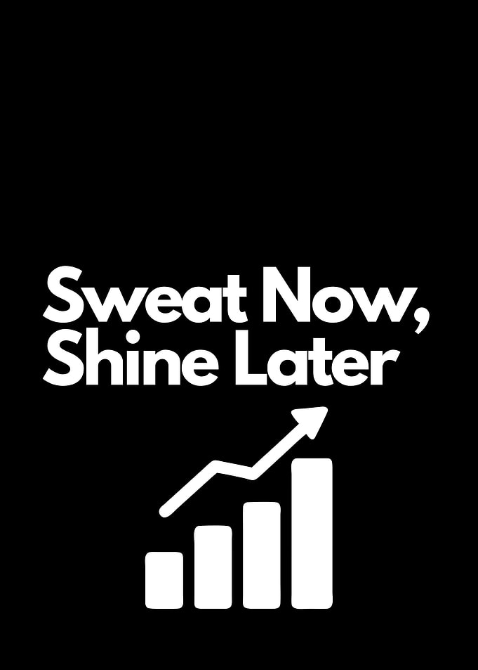 Sweat Now, Shine Later. financial motivtion