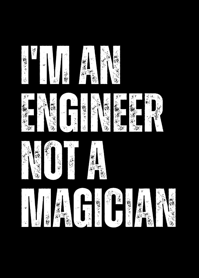 I'm an Engineer Not a Magician