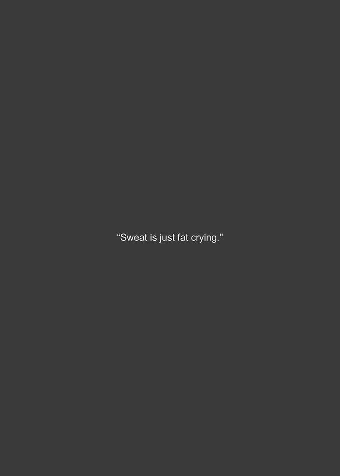 Sweat is just fat crying