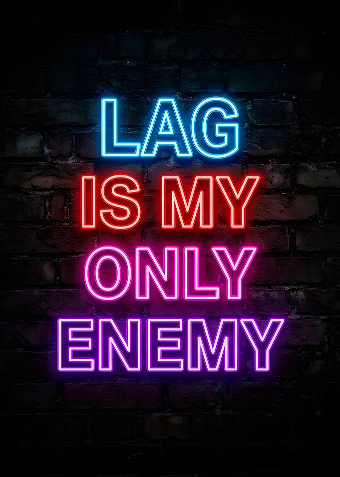 Lag is my only enemy