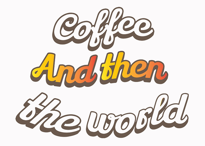 Coffee and then the world