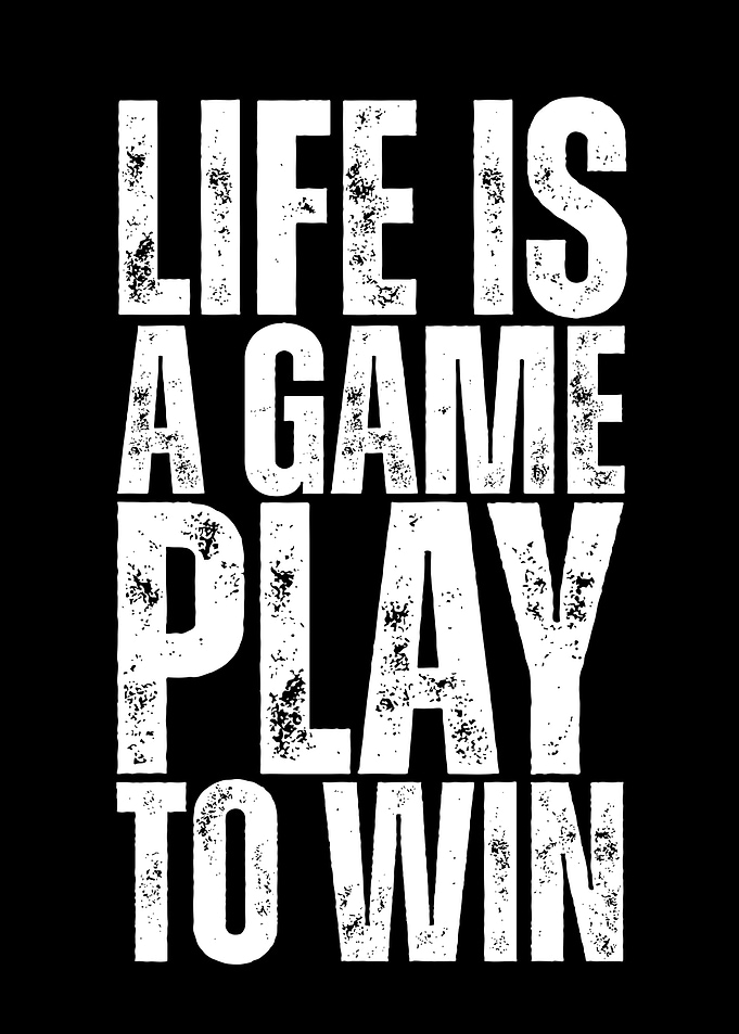 Life is a Game - Play to Win