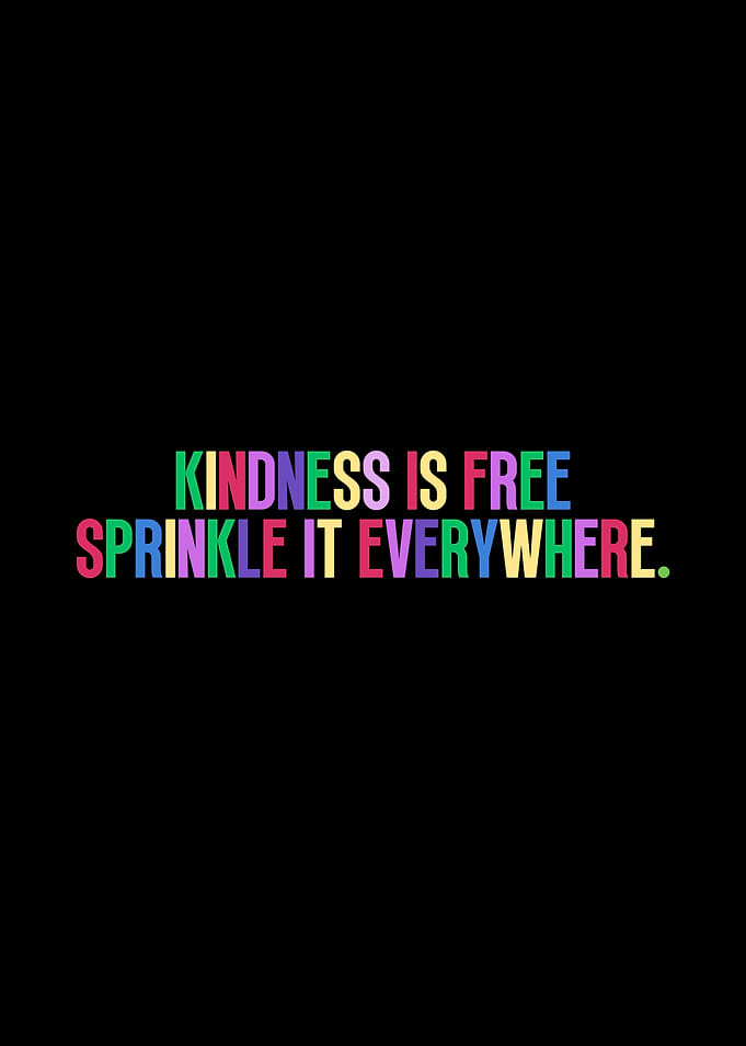 Kindness is Free, Sprinkle it Everywhere