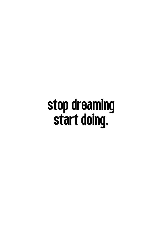 Stop Dreaming, Start Doing