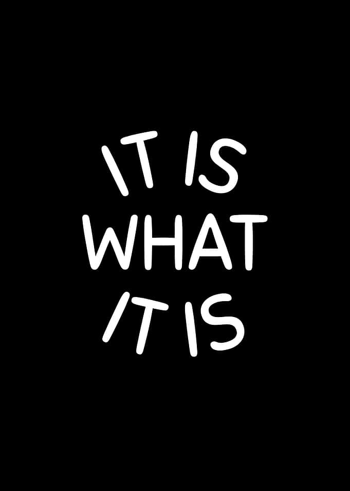 It Is What It Is