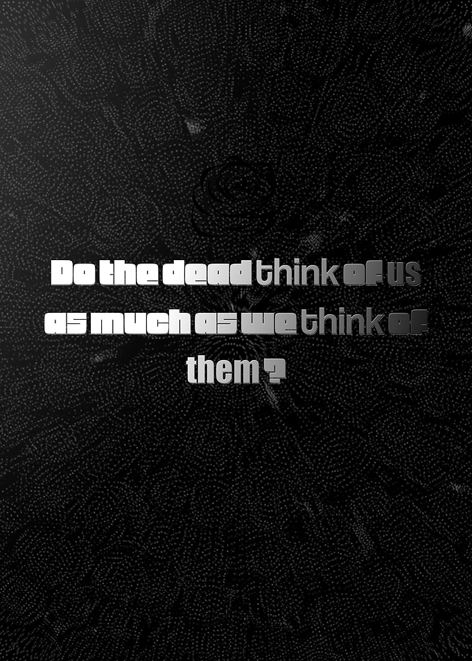 Do the dead think of us?