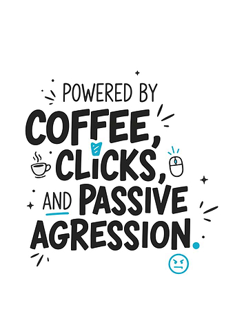 Powered by Coffee, Clicks, and Aggression