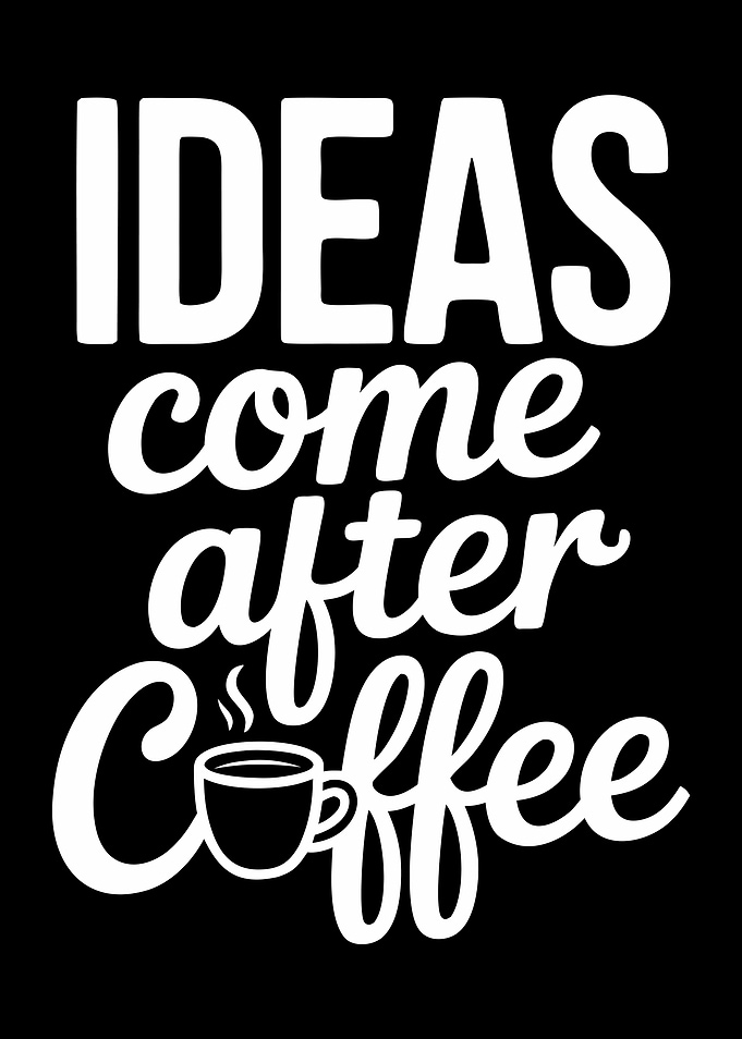 Ideas Come After Coffee