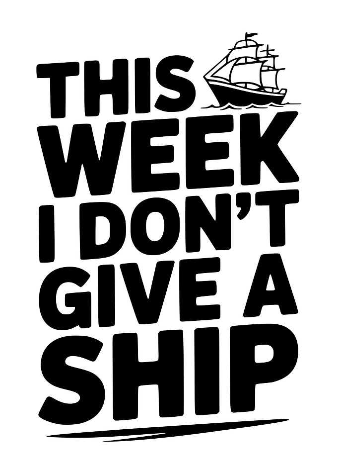 This Week I Don't Give a Ship