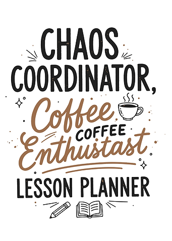 Chaos Coordinator Coffee Enthusiast Lesson Planner