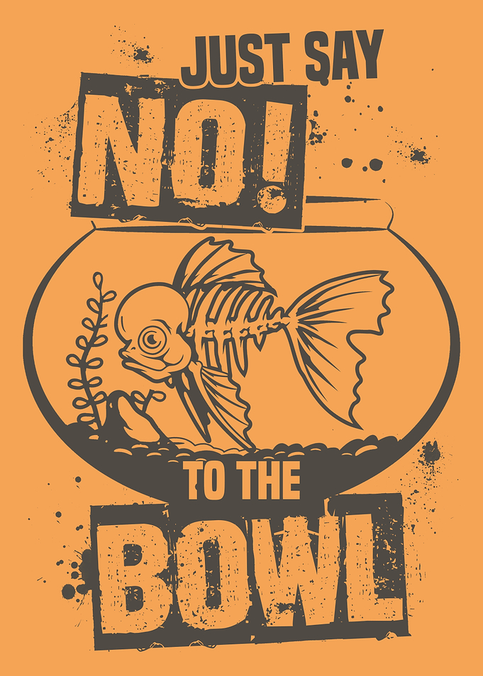 Just Say No to the Bowl Funny Goldfish Owner Poster