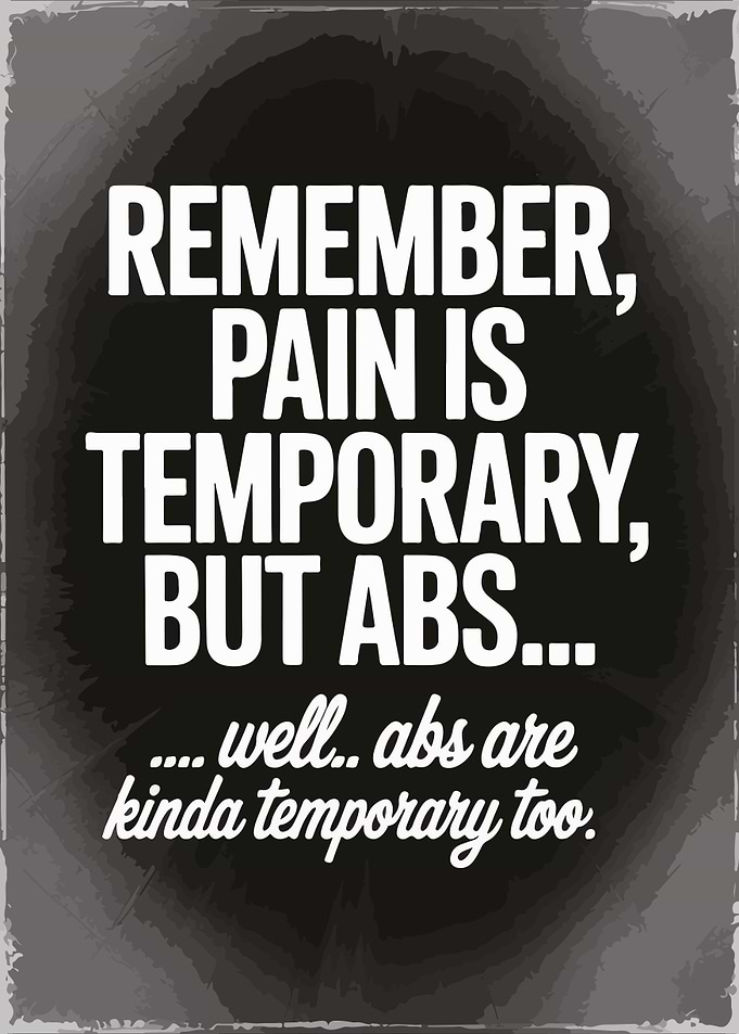Pain is Temporary, But Abs...