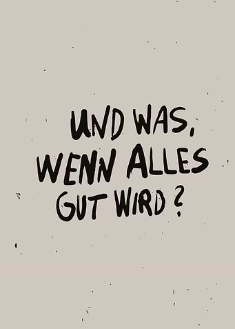 Und Was, Wenn Alles Gut Wird?