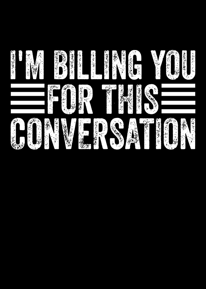 I'm Billing You For This Conversation